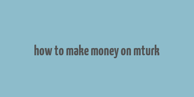 how to make money on mturk