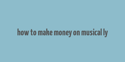 how to make money on musical ly