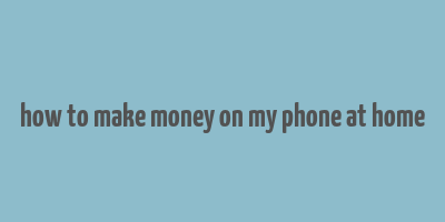 how to make money on my phone at home