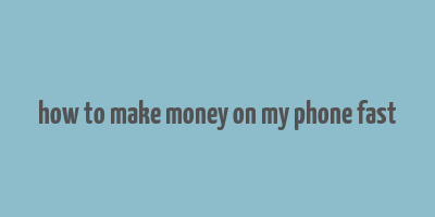 how to make money on my phone fast