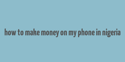 how to make money on my phone in nigeria