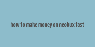 how to make money on neobux fast