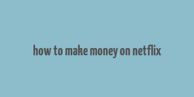 how to make money on netflix