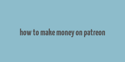 how to make money on patreon