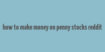 how to make money on penny stocks reddit