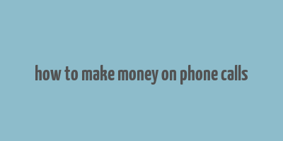 how to make money on phone calls