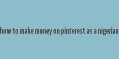 how to make money on pinterest as a nigerian