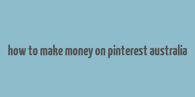 how to make money on pinterest australia