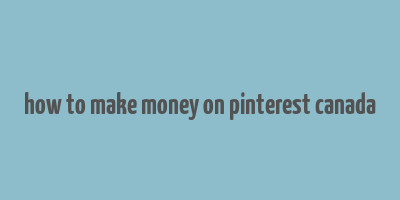 how to make money on pinterest canada