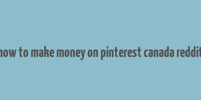 how to make money on pinterest canada reddit