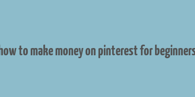 how to make money on pinterest for beginners