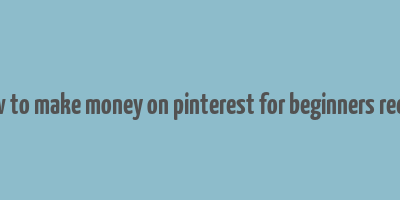 how to make money on pinterest for beginners reddit