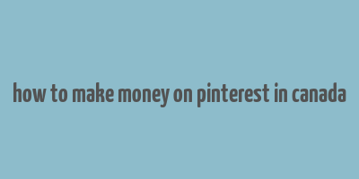 how to make money on pinterest in canada