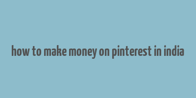 how to make money on pinterest in india