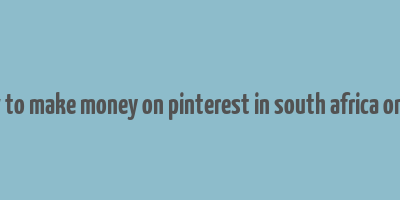 how to make money on pinterest in south africa online