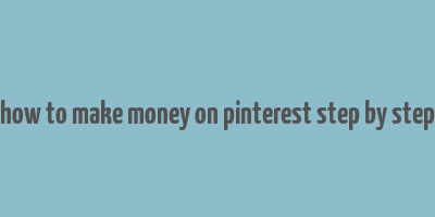 how to make money on pinterest step by step