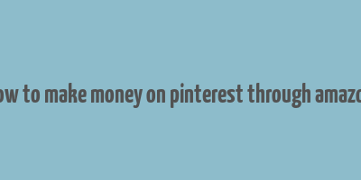 how to make money on pinterest through amazon