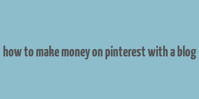 how to make money on pinterest with a blog