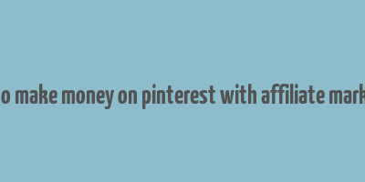 how to make money on pinterest with affiliate marketing