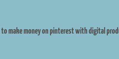 how to make money on pinterest with digital products