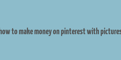 how to make money on pinterest with pictures