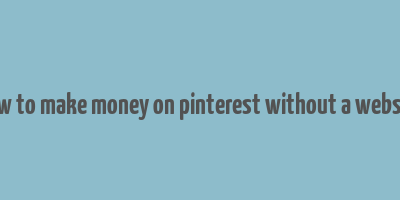 how to make money on pinterest without a website