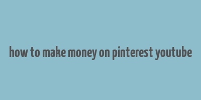 how to make money on pinterest youtube