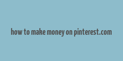 how to make money on pinterest.com