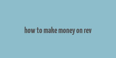 how to make money on rev