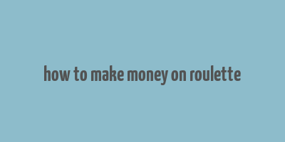 how to make money on roulette