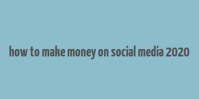 how to make money on social media 2020