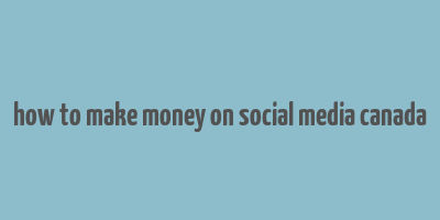 how to make money on social media canada