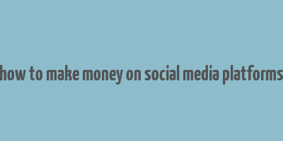 how to make money on social media platforms