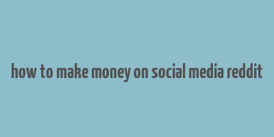 how to make money on social media reddit