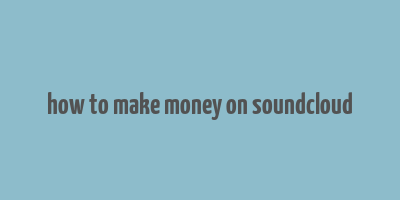 how to make money on soundcloud