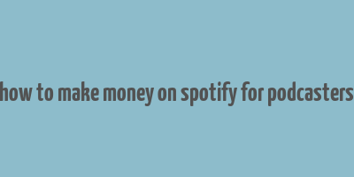 how to make money on spotify for podcasters