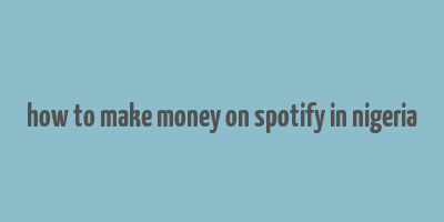 how to make money on spotify in nigeria