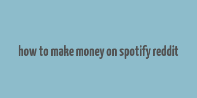 how to make money on spotify reddit