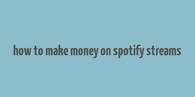 how to make money on spotify streams