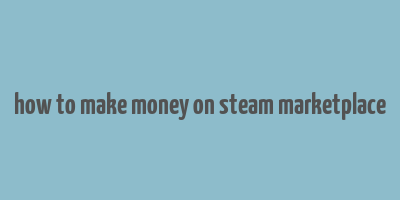 how to make money on steam marketplace