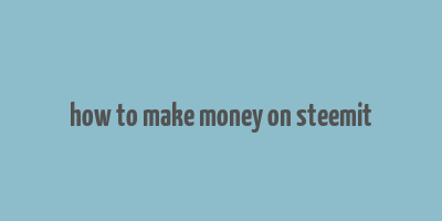 how to make money on steemit