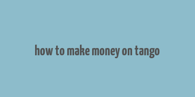 how to make money on tango