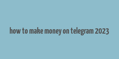 how to make money on telegram 2023