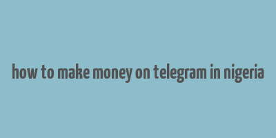 how to make money on telegram in nigeria