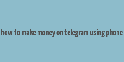 how to make money on telegram using phone