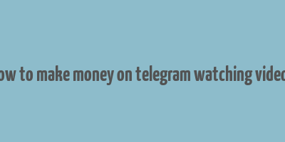 how to make money on telegram watching videos