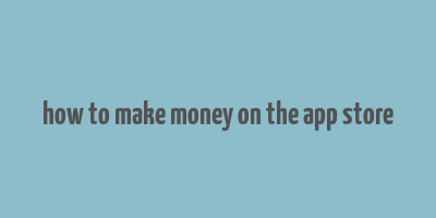 how to make money on the app store