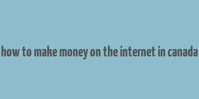 how to make money on the internet in canada