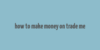 how to make money on trade me