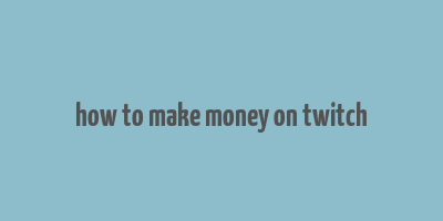 how to make money on twitch